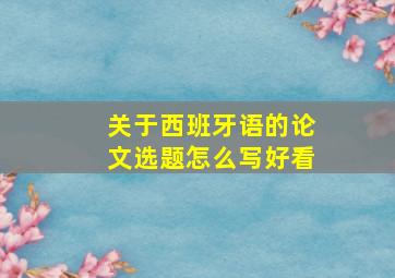 关于西班牙语的论文选题怎么写好看