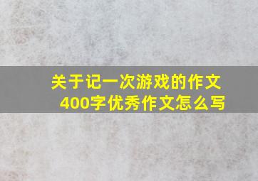 关于记一次游戏的作文400字优秀作文怎么写