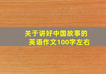 关于讲好中国故事的英语作文100字左右