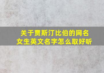 关于贾斯汀比伯的网名女生英文名字怎么取好听