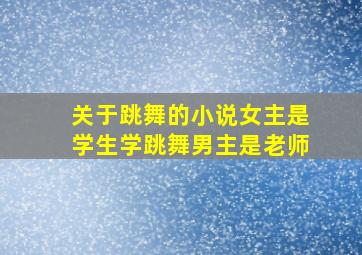 关于跳舞的小说女主是学生学跳舞男主是老师