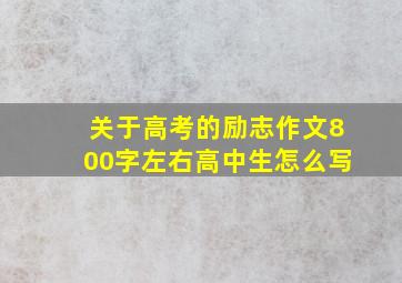 关于高考的励志作文800字左右高中生怎么写