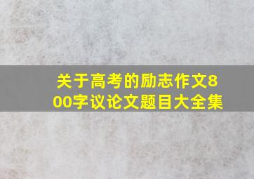 关于高考的励志作文800字议论文题目大全集