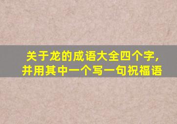 关于龙的成语大全四个字,并用其中一个写一句祝福语