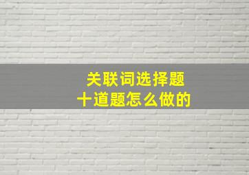 关联词选择题十道题怎么做的