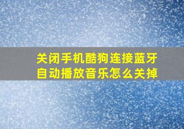 关闭手机酷狗连接蓝牙自动播放音乐怎么关掉