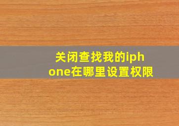 关闭查找我的iphone在哪里设置权限