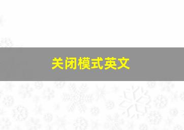 关闭模式英文