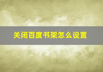 关闭百度书架怎么设置