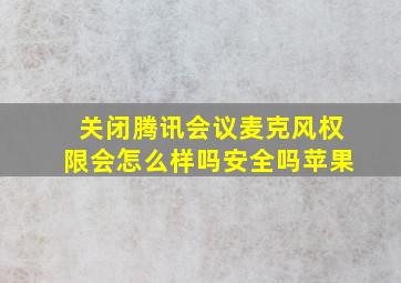 关闭腾讯会议麦克风权限会怎么样吗安全吗苹果