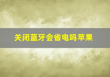 关闭蓝牙会省电吗苹果