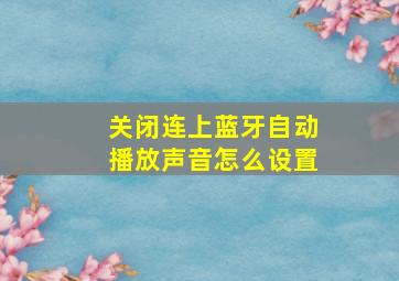 关闭连上蓝牙自动播放声音怎么设置