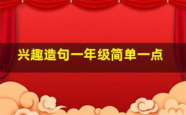 兴趣造句一年级简单一点