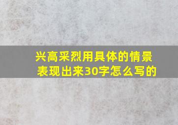 兴高采烈用具体的情景表现出来30字怎么写的