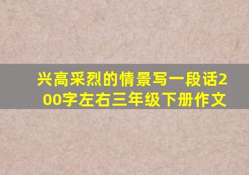 兴高采烈的情景写一段话200字左右三年级下册作文