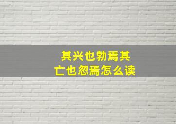 其兴也勃焉其亡也忽焉怎么读