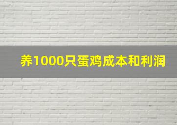 养1000只蛋鸡成本和利润