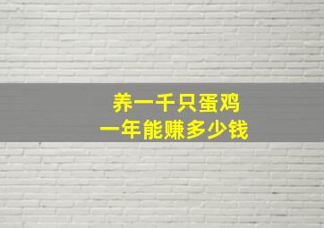 养一千只蛋鸡一年能赚多少钱