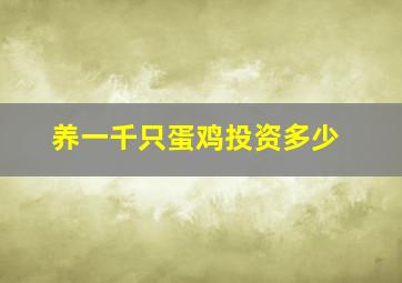 养一千只蛋鸡投资多少