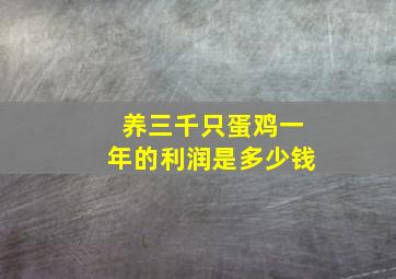 养三千只蛋鸡一年的利润是多少钱