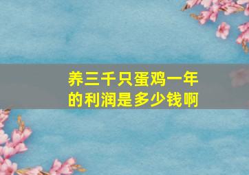 养三千只蛋鸡一年的利润是多少钱啊