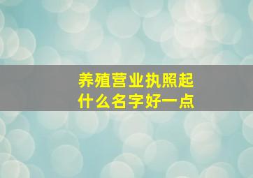 养殖营业执照起什么名字好一点