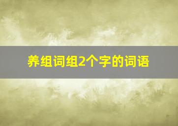 养组词组2个字的词语