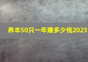 养羊50只一年赚多少钱2023