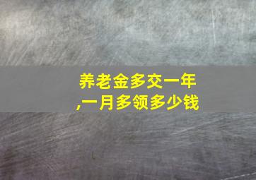 养老金多交一年,一月多领多少钱