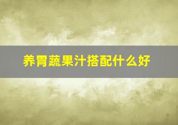 养胃蔬果汁搭配什么好