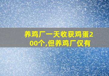 养鸡厂一天收获鸡蛋200个,但养鸡厂仅有