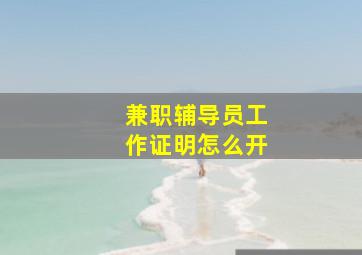 兼职辅导员工作证明怎么开