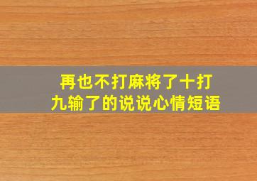 再也不打麻将了十打九输了的说说心情短语