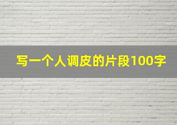 写一个人调皮的片段100字