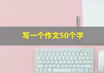 写一个作文50个字