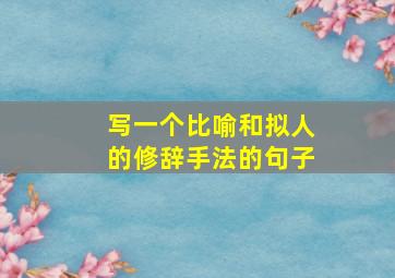 写一个比喻和拟人的修辞手法的句子