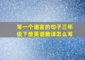 写一个语言的句子三年级下册英语翻译怎么写