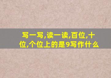 写一写,读一读,百位,十位,个位上的是9写作什么