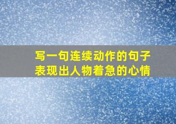 写一句连续动作的句子表现出人物着急的心情