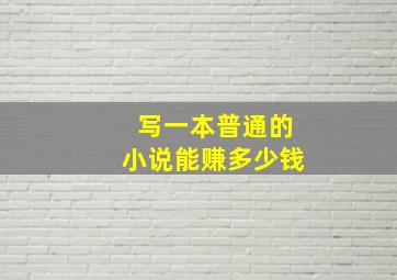 写一本普通的小说能赚多少钱