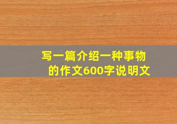 写一篇介绍一种事物的作文600字说明文