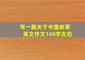 写一篇关于中国故事英文作文100字左右