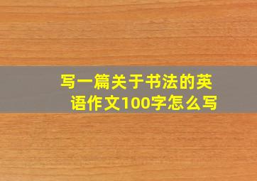 写一篇关于书法的英语作文100字怎么写