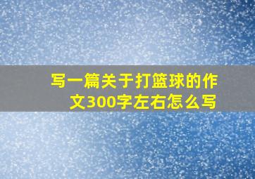 写一篇关于打篮球的作文300字左右怎么写