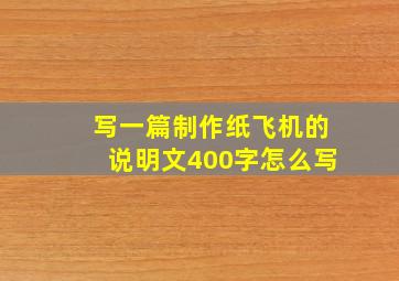 写一篇制作纸飞机的说明文400字怎么写