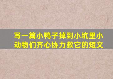 写一篇小鸭子掉到小坑里小动物们齐心协力救它的短文