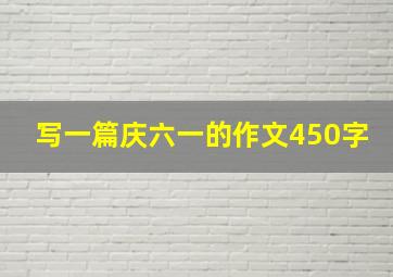 写一篇庆六一的作文450字