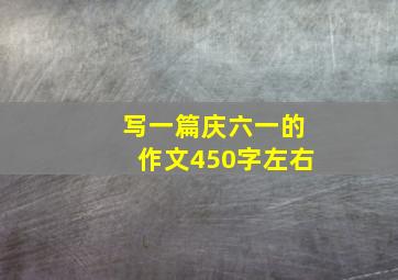 写一篇庆六一的作文450字左右