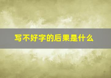 写不好字的后果是什么