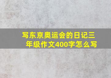 写东京奥运会的日记三年级作文400字怎么写